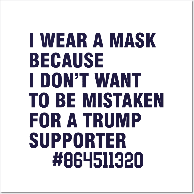 i wear a mask because i don't want to be mistaken for a trump supporter Wall Art by Magic Arts